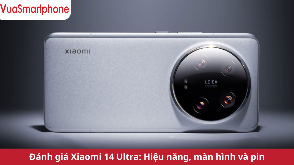 Đánh giá Xiaomi 14 Ultra